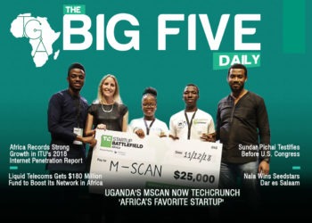 The Big 5 Daily: Uganda’s MSCAN Now TechCrunch’s ‘Africa’s Favorite Startup’, Africa Records Strong Growth in ITU’s 2018 Internet Penetration Report and More