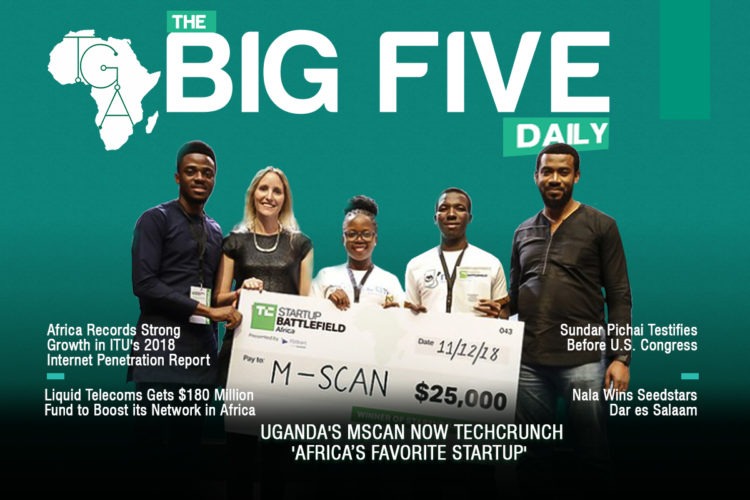 The Big 5 Daily: Uganda’s MSCAN Now TechCrunch’s ‘Africa’s Favorite Startup’, Africa Records Strong Growth in ITU’s 2018 Internet Penetration Report and More