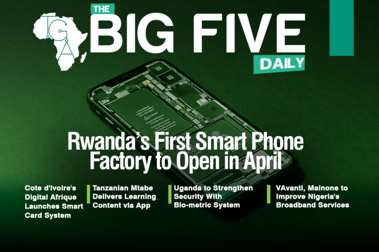 Rwandas First Smart Phone Factory to Open in April, Tanzanian Mtabe Delivers Learning Content via App and More