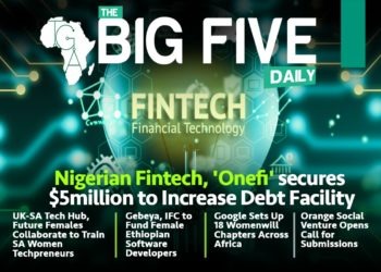 Nigerian Fintech, ‘Onefi’ secures $5million to Increase Debt Facility, Gebeya, IFC to Fund Female Ethiopian Software Developers and More