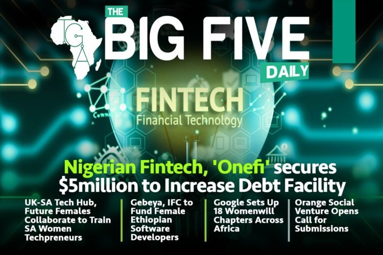 Nigerian Fintech, ‘Onefi’ secures $5million to Increase Debt Facility, Gebeya, IFC to Fund Female Ethiopian Software Developers and More