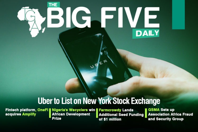 Uber to List on New York Stock Exchange, Nigeria’s Wecyclers win African Development Prize, Farmcrowdy Lands Additional Seed Funding and More