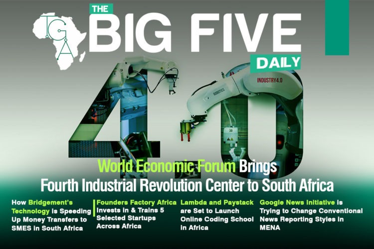 World Economic Forum Brings Fourth Industrial Revolution Center to South Africa, Google News Initiative is Trying to Change Conventional News Reporting Styles in MENA and More