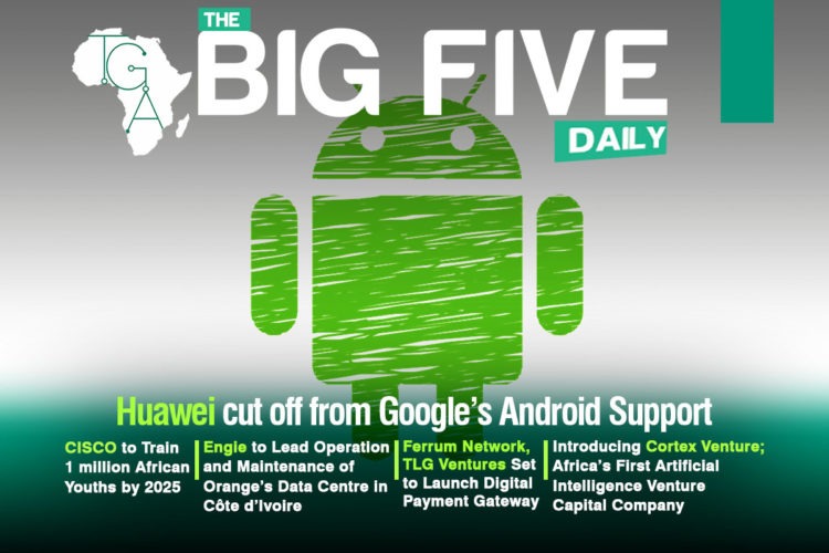 Huawei cut off from Google’s Android Support, Engie to Lead Operation and Maintenance of Orange’s Data Centre in Côte d’Ivoire and More