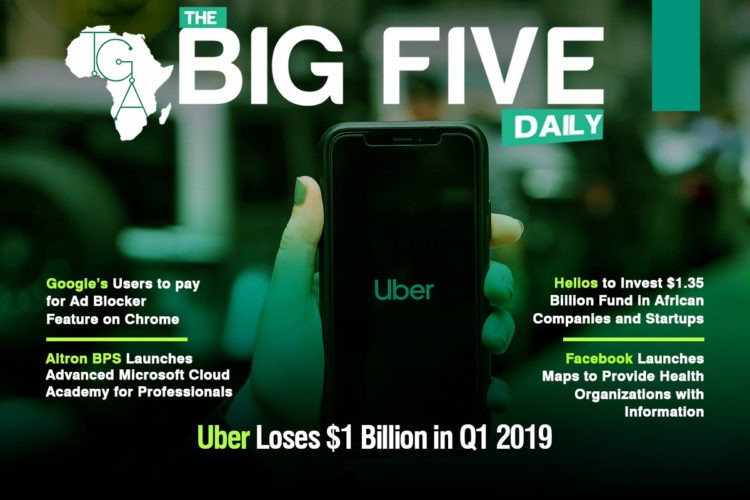 Uber Loses $1 Billion in Q1 2019, Helios to Invest $1.35 Billion Fund in African Companies and Startups, and More