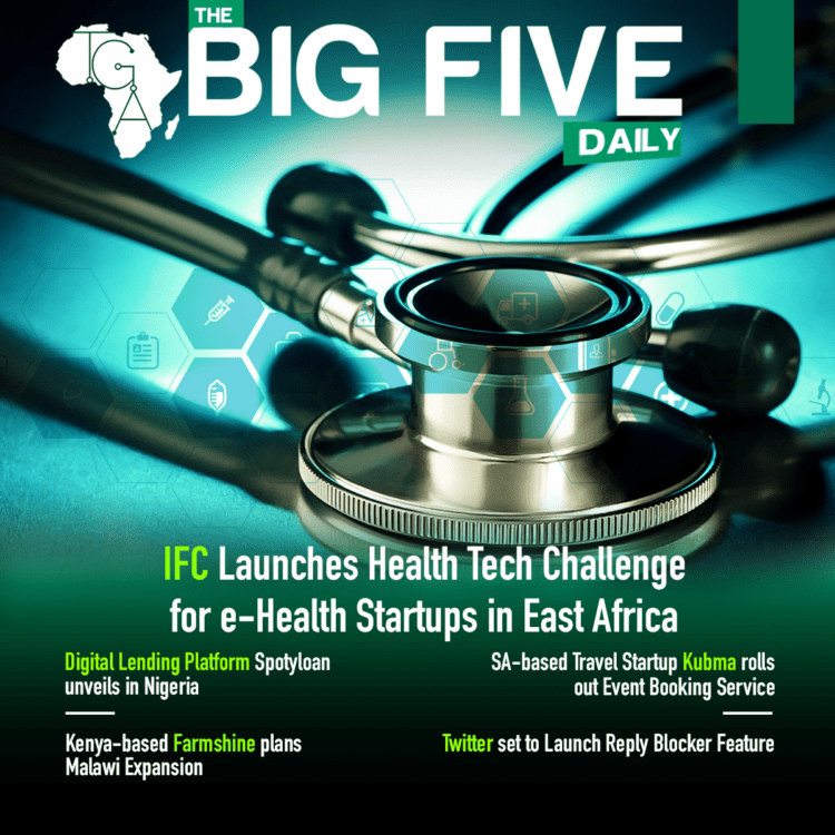 IFC Launches Health Tech Challenge for e-Health Startups in East Africa, Twitter set to Launch Reply Blocker Feature and More